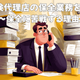 保険代理店の保全業務を解説｜保全に苦戦する理由