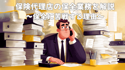 保険代理店の保全業務を解説｜保全に苦戦する理由